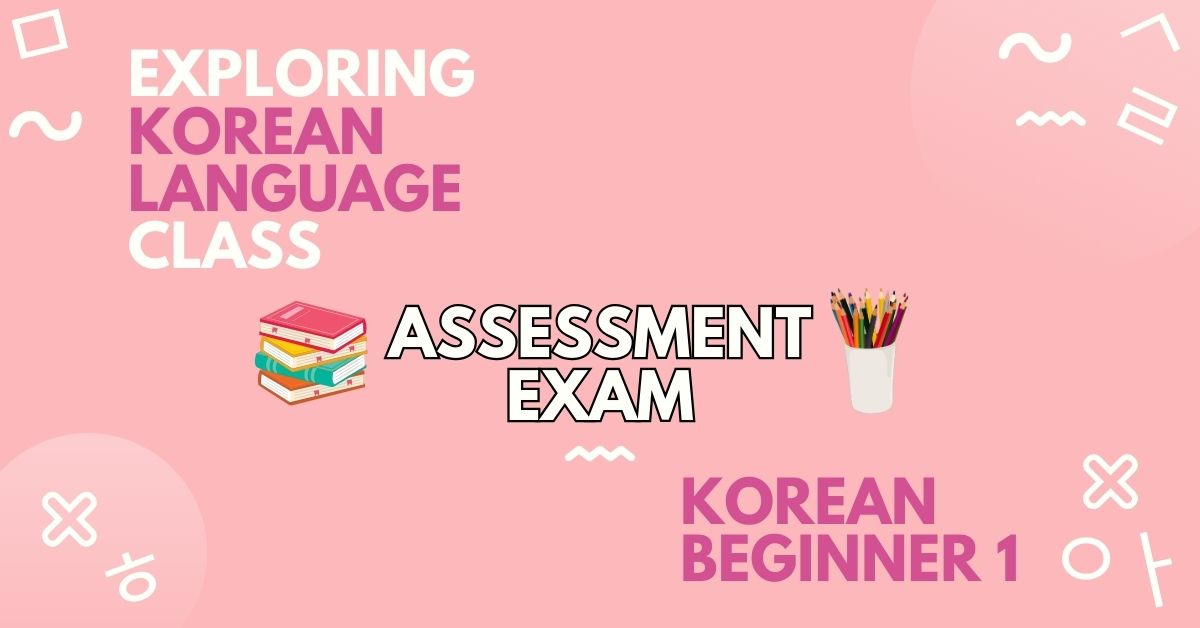 Korean Beginner 1 Assessment Exam - Exploring Korean